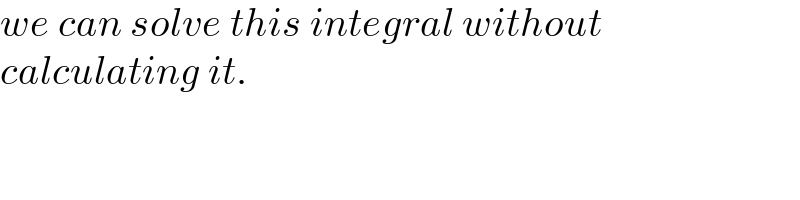 we can solve this integral without  calculating it.  