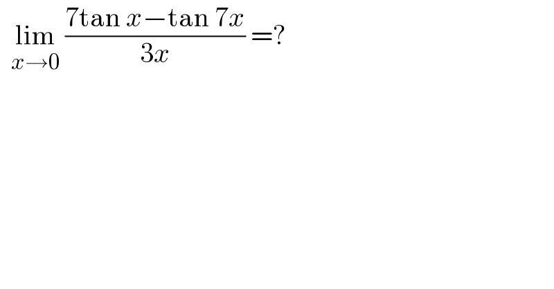   lim_(x→0)  ((7tan x−tan 7x)/(3x)) =?  
