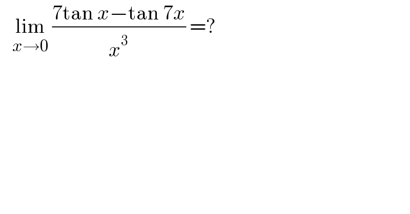    lim_(x→0)  ((7tan x−tan 7x)/x^3 ) =?  
