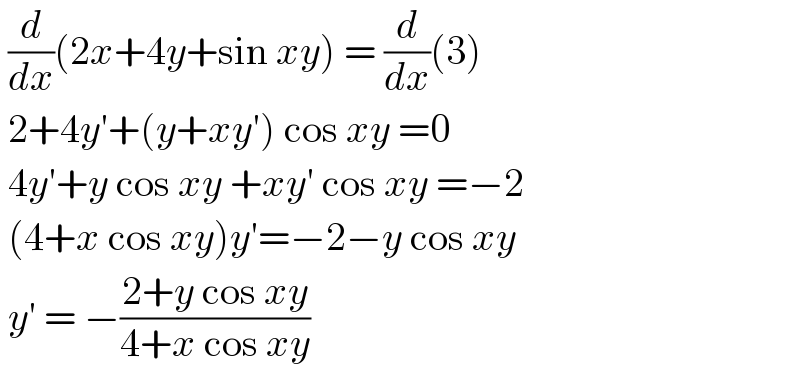  (d/dx)(2x+4y+sin xy) = (d/dx)(3)   2+4y′+(y+xy′) cos xy =0   4y′+y cos xy +xy′ cos xy =−2   (4+x cos xy)y′=−2−y cos xy   y′ = −((2+y cos xy)/(4+x cos xy))   
