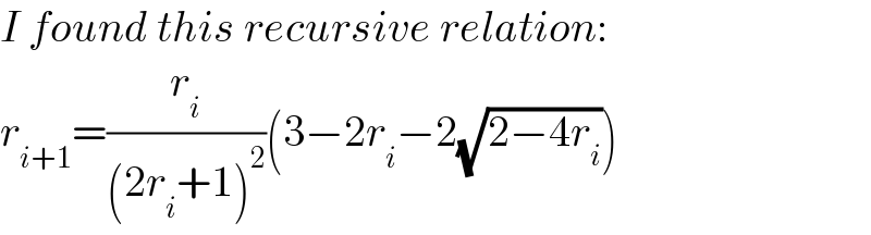 I found this recursive relation:  r_(i+1) =(r_i /((2r_i +1)^2 ))(3−2r_i −2(√(2−4r_i )))  