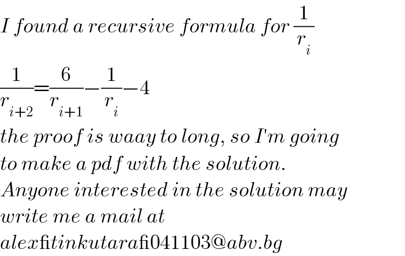 I found a recursive formula for (1/r_i )  (1/r_(i+2) )=(6/r_(i+1) )−(1/r_i )−4  the proof is waay to long, so I′m going  to make a pdf with the solution.  Anyone interested in the solution may  write me a mail at   alex_tinkutara_041103@abv.bg  