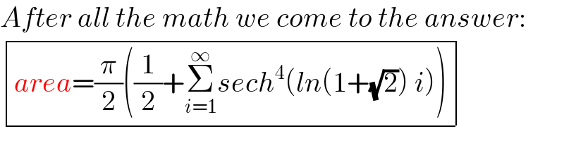 After all the math we come to the answer:   determinant (((area=(π/2)((1/2)+Σ_(i=1) ^∞ sech^4 (ln(1+(√2)) i)))))  