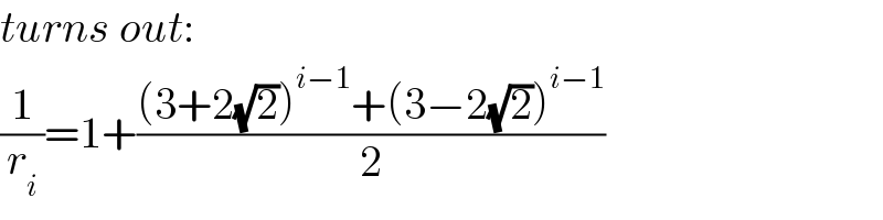 turns out:  (1/r_i )=1+(((3+2(√2))^(i−1) +(3−2(√2))^(i−1) )/2)  
