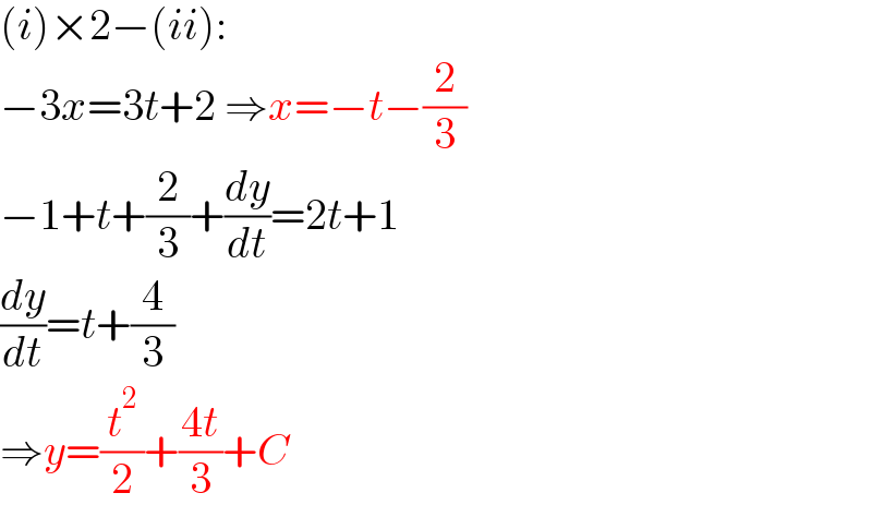 (i)×2−(ii):  −3x=3t+2 ⇒x=−t−(2/3)  −1+t+(2/3)+(dy/dt)=2t+1  (dy/dt)=t+(4/3)  ⇒y=(t^2 /2)+((4t)/3)+C  