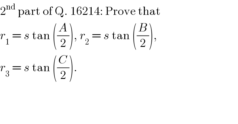 2^(nd)  part of Q. 16214: Prove that  r_1  = s tan ((A/2)), r_2  = s tan ((B/2)),  r_3  = s tan ((C/2)).  