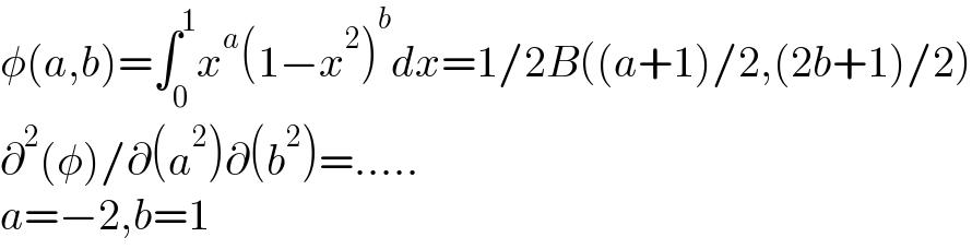 φ(a,b)=∫_0 ^1 x^a (1−x^2 )^b dx=1/2B((a+1)/2,(2b+1)/2)  ∂^2 (φ)/∂(a^2 )∂(b^2 )=.....  a=−2,b=1  