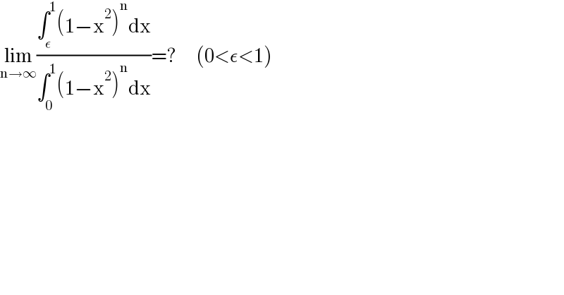 lim_(n→∞) ((∫_ε ^1 (1−x^2 )^n dx)/(∫_0 ^1 (1−x^2 )^n dx))=?       (0<ε<1)  