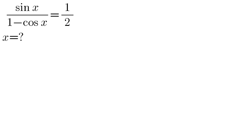    ((sin x)/(1−cos x)) = (1/2)    x=?  
