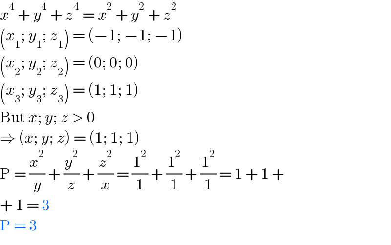 x^4  + y^4  + z^4  = x^2  + y^2  + z^2   (x_1 ; y_1 ; z_1 ) = (−1; −1; −1)  (x_2 ; y_2 ; z_2 ) = (0; 0; 0)  (x_3 ; y_3 ; z_3 ) = (1; 1; 1)  But x; y; z > 0  ⇒ (x; y; z) = (1; 1; 1)  P = (x^2 /y) + (y^2 /z) + (z^2 /x) = (1^2 /1) + (1^2 /1) + (1^2 /1) = 1 + 1 +  + 1 = 3  P = 3  