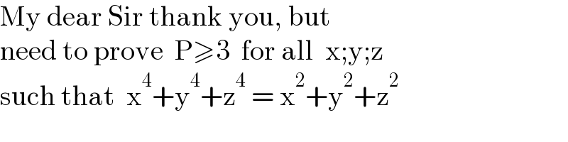 My dear Sir thank you, but  need to prove  P≥3  for all  x;y;z  such that  x^4 +y^4 +z^4  = x^2 +y^2 +z^2   