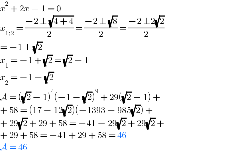 x^2  + 2x − 1 = 0  x_(1;2)  = ((−2 ± (√(4 + 4)))/2) = ((−2 ± (√8))/2) = ((−2 ±2(√2))/2)  = −1 ± (√2)  x_1  = −1 + (√2) = (√2) − 1  x_2  = −1 − (√2)  A = ((√2) − 1)^4 (−1 − (√2))^9  + 29((√2) − 1) +   + 58 = (17 − 12(√2))(−1393 − 985(√2)) +   + 29(√2) + 29 + 58 = −41 − 29(√2) + 29(√2) +  + 29 + 58 = −41 + 29 + 58 = 46  A = 46  