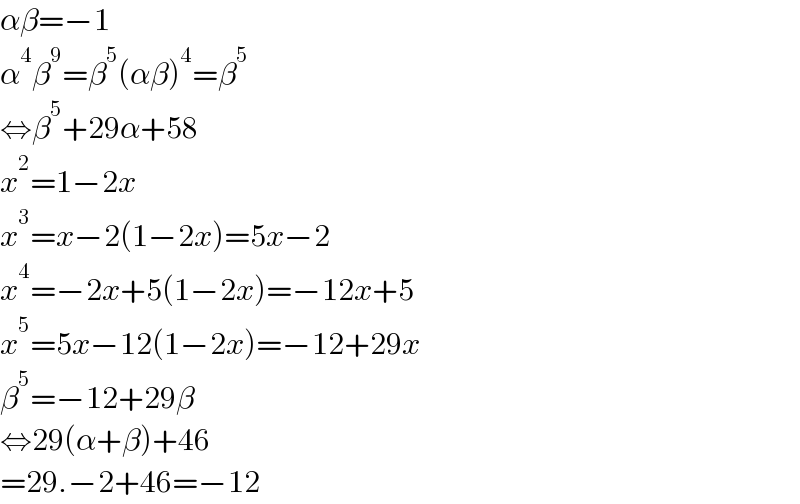 αβ=−1  α^4 β^9 =β^5 (αβ)^4 =β^5   ⇔β^5 +29α+58  x^2 =1−2x  x^3 =x−2(1−2x)=5x−2  x^4 =−2x+5(1−2x)=−12x+5  x^5 =5x−12(1−2x)=−12+29x  β^5 =−12+29β  ⇔29(α+β)+46  =29.−2+46=−12  