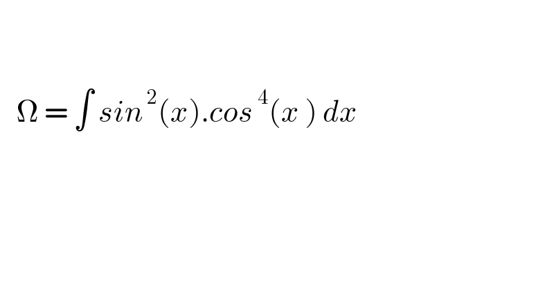        Ω = ∫ sin^( 2) (x).cos^( 4) (x ) dx    
