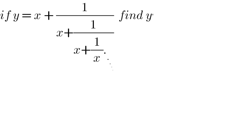if y = x + (1/(x+(1/(x+(1/x)._._._._.    ))))  find y^′   