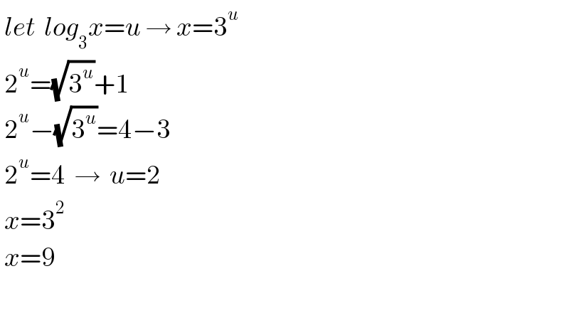  let  log_3 x=u → x=3^u    2^u =(√3^u )+1   2^u −(√3^u )=4−3   2^u =4  →  u=2   x=3^2     x=9     