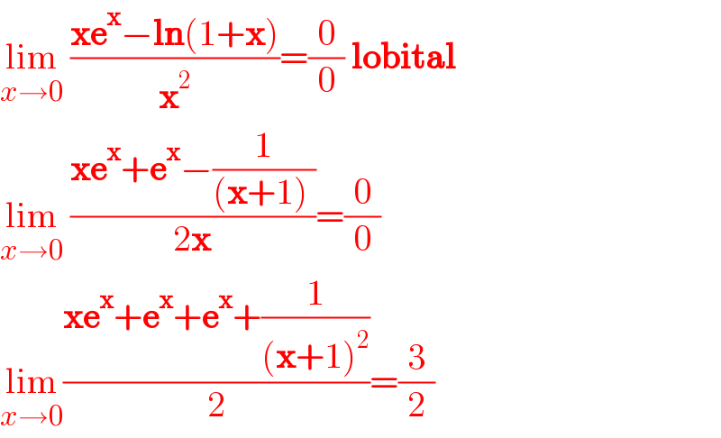 lim_(x→0)  ((xe^x −ln(1+x))/x^2 )=(0/0) lobital  lim_(x→0)  ((xe^x +e^x −(1/((x+1) )))/(2x))=(0/0)  lim_(x→0) ((xe^x +e^x +e^x +(1/((x+1)^2 )))/2)=(3/2)  