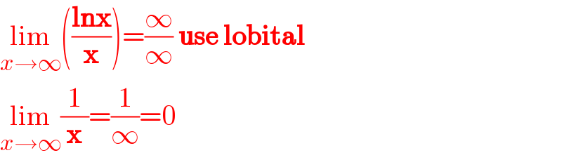 lim_(x→∞) (((lnx)/x))=(∞/∞) use lobital  lim_(x→∞) (1/x)=(1/∞)=0  