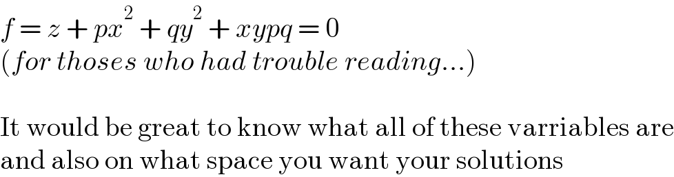f = z + px^2  + qy^2  + xypq = 0  (for thoses who had trouble reading...)    It would be great to know what all of these varriables are  and also on what space you want your solutions  