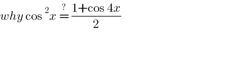why cos^2 x =^?  ((1+cos 4x)/2)  