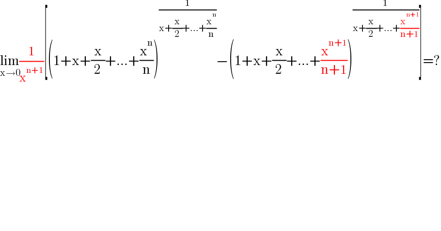lim_(x→0) (1/x^(n+1) )[(1+x+(x/2)+...+(x^n /n))^(1/(x+(x/2)+...+(x^n /n))) −(1+x+(x/2)+...+(x^(n+1) /(n+1)))^(1/(x+(x/2)+...+(x^(n+1) /(n+1)))) ]=?  