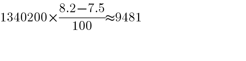 1340200×((8.2−7.5)/(100))≈9481  