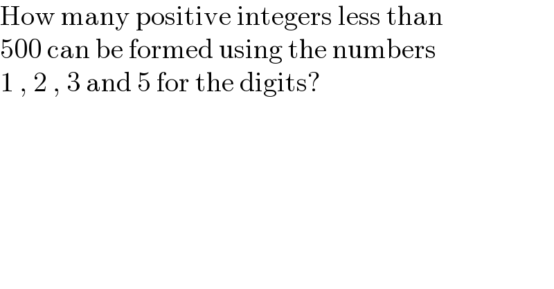 How many positive integers less than  500 can be formed using the numbers  1 , 2 , 3 and 5 for the digits?  