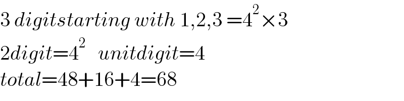 3 digitstarting with 1,2,3 =4^2 ×3  2digit=4^2    unitdigit=4  total=48+16+4=68  