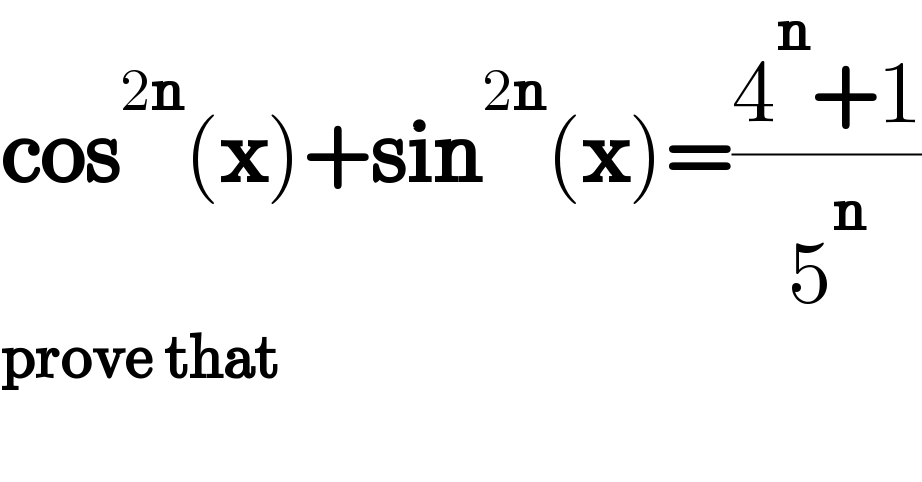 cos^(2n) (x)+sin^(2n) (x)=((4^n +1)/5^n )  prove that  