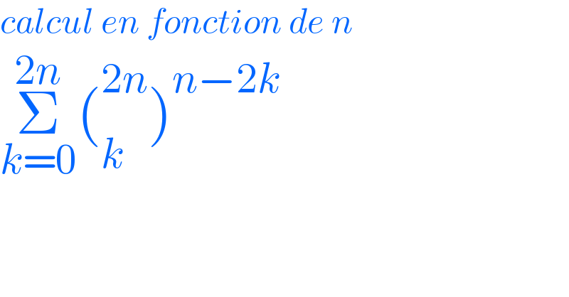 calcul en fonction de n  Σ_(k=0) ^(2n) (_k ^(2n) )^(n−2k)   