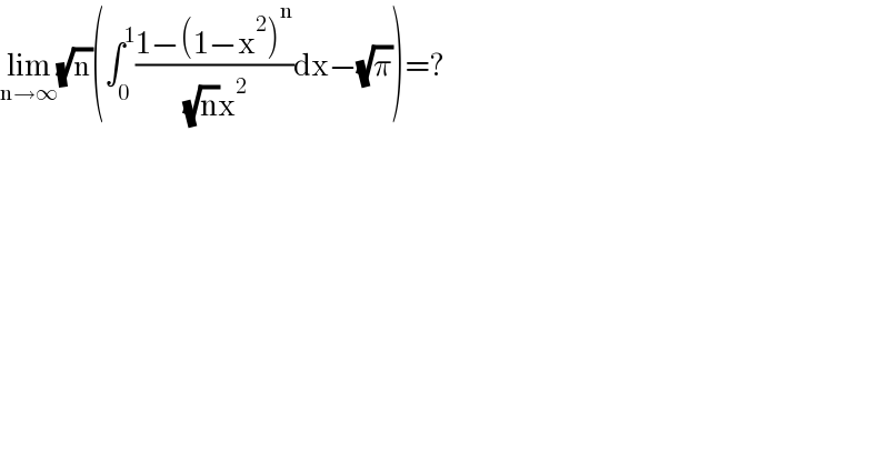 lim_(n→∞) (√n)(∫_0 ^1 ((1−(1−x^2 )^n )/( (√n)x^2 ))dx−(√π))=?  