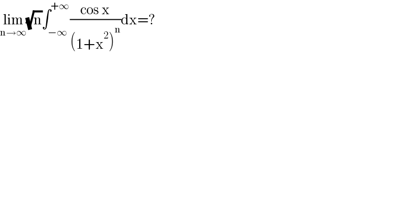 lim_(n→∞) (√n)∫_(−∞) ^(+∞) ((cos x)/((1+x^2 )^n ))dx=?  