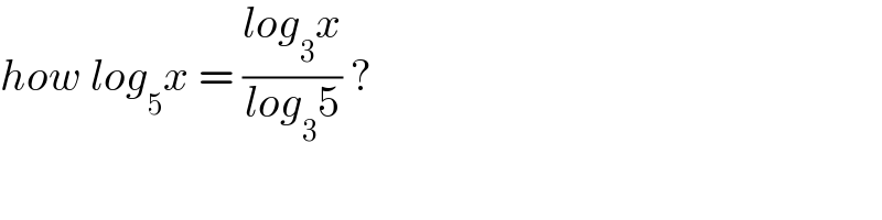 how log_5 x = ((log_3 x)/(log_3 5)) ?  