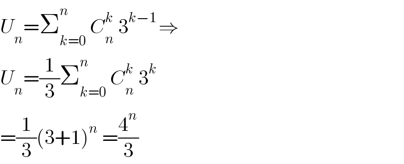 U_n =Σ_(k=0) ^(n )  C_n ^k  3^(k−1 ) ⇒  U_n =(1/3)Σ_(k=0) ^n  C_n ^k  3^k   =(1/3)(3+1)^n  =(4^n /3)  