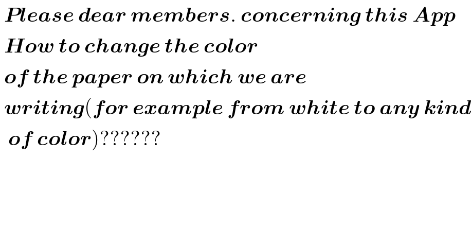  Please dear members. concerning this App   How to change the color    of the paper on which we are   writing(for example from white to any kind    of color)??????  