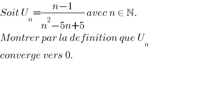 Soit U_n =((n−1)/(n^2 −5n+5)) avec n ∈ N.  Montrer par la definition que U_n    converge vers 0.  