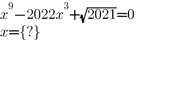 x^9 −2022x^3 +(√(2021))=0  x={?}  
