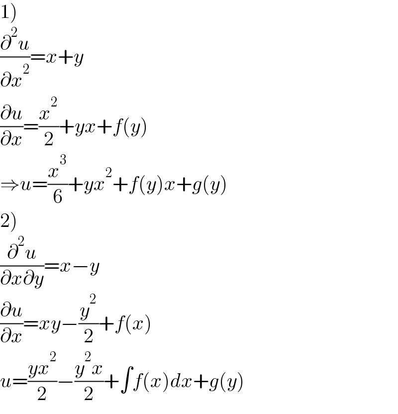 1)  (∂^2 u/∂x^2 )=x+y  (∂u/∂x)=(x^2 /2)+yx+f(y)  ⇒u=(x^3 /6)+yx^2 +f(y)x+g(y)  2)  (∂^2 u/(∂x∂y))=x−y  (∂u/∂x)=xy−(y^2 /2)+f(x)  u=((yx^2 )/2)−((y^2 x)/2)+∫f(x)dx+g(y)  