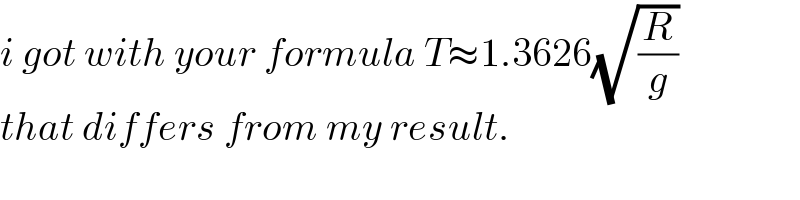 i got with your formula T≈1.3626(√(R/g))  that differs from my result.  