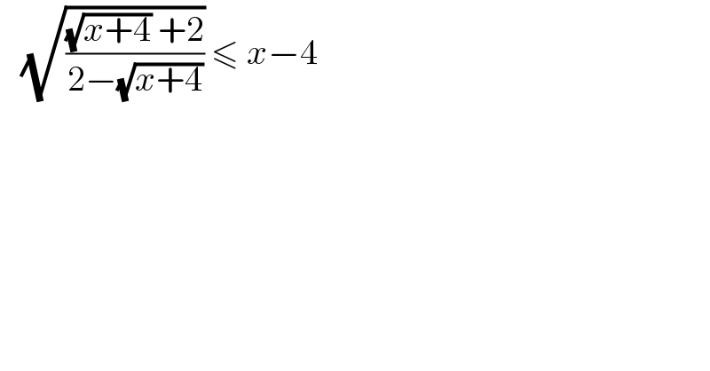    (√(((√(x+4)) +2)/(2−(√(x+4))))) ≤ x−4   