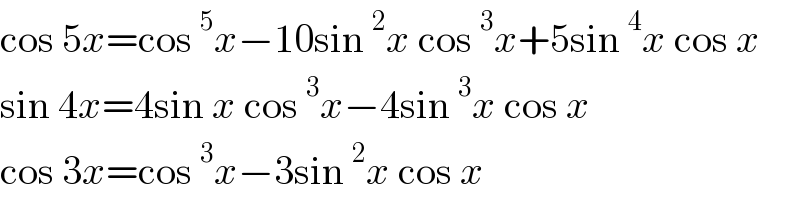 cos 5x=cos^5 x−10sin^2 x cos^3 x+5sin^4 x cos x  sin 4x=4sin x cos^3 x−4sin^3 x cos x  cos 3x=cos^3 x−3sin^2 x cos x   
