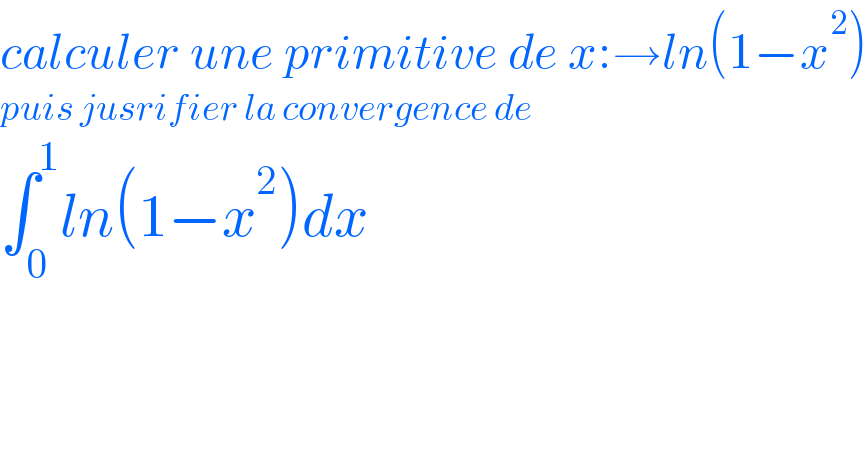 calculer une primitive de x:→ln(1−x^2 )  puis jusrifier la convergence de   ∫_0 ^1 ln(1−x^2 )dx  