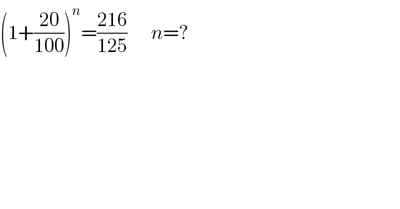 (1+((20)/(100)))^n =((216)/(125))      n=?  