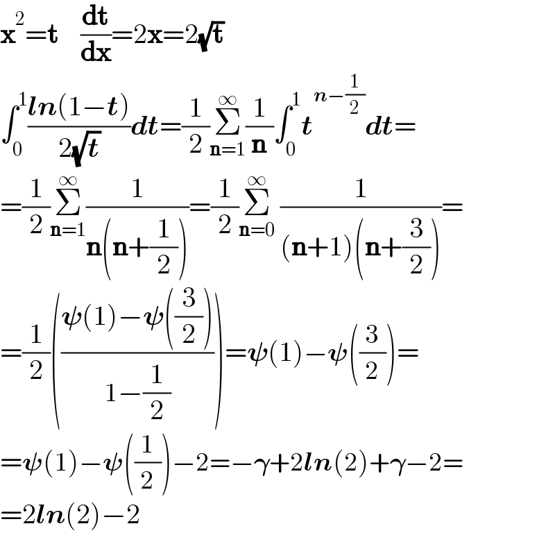 x^2 =t    (dt/dx)=2x=2(√t)  ∫_0 ^1 ((ln(1−t))/(2(√t)))dt=(1/2)Σ_(n=1) ^∞ (1/n)∫_0 ^1 t^(n−(1/2)) dt=  =(1/2)Σ_(n=1) ^∞ (1/(n(n+(1/2))))=(1/2)Σ_(n=0) ^∞  (1/((n+1)(n+(3/2))))=  =(1/2)(((𝛙(1)−𝛙((3/2)))/(1−(1/2))))=𝛙(1)−𝛙((3/2))=  =𝛙(1)−𝛙((1/2))−2=−𝛄+2ln(2)+𝛄−2=  =2ln(2)−2  