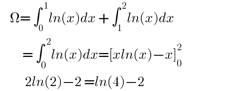     Ω= ∫_0 ^( 1) ln(x)dx + ∫_1 ^( 2) ln(x)dx           = ∫_0 ^( 2) ln(x)dx=[xln(x)−x]_0 ^2             2ln(2)−2 =ln(4)−2  
