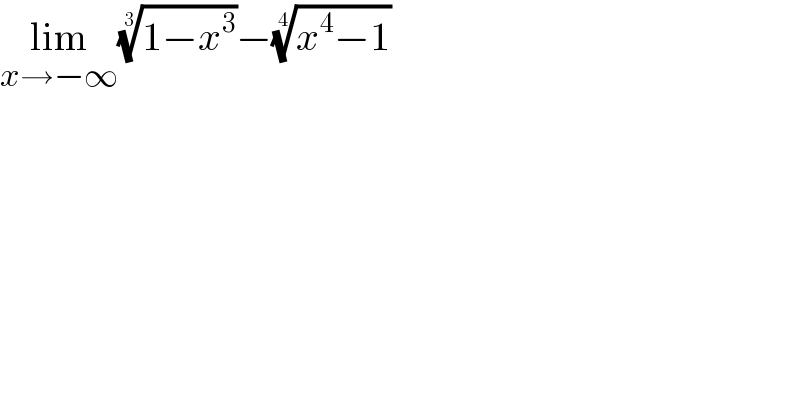 lim_(x→−∞) ((1−x^3 ))^(1/3) −((x^4 −1))^(1/4)   