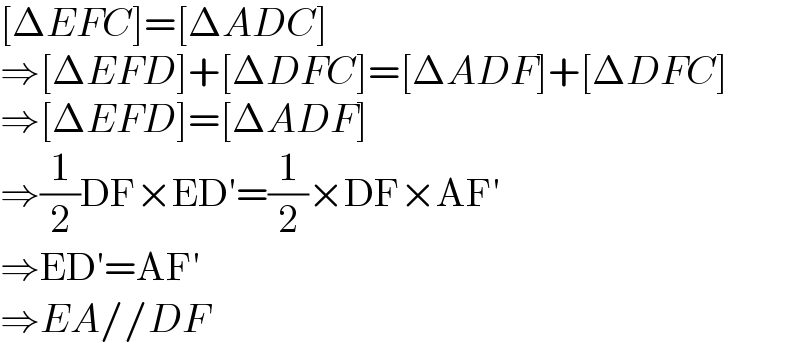 [ΔEFC]=[ΔADC]  ⇒[ΔEFD]+[ΔDFC]=[ΔADF]+[ΔDFC]  ⇒[ΔEFD]=[ΔADF]  ⇒(1/2)DF×ED′=(1/2)×DF×AF′  ⇒ED′=AF′  ⇒EA//DF  