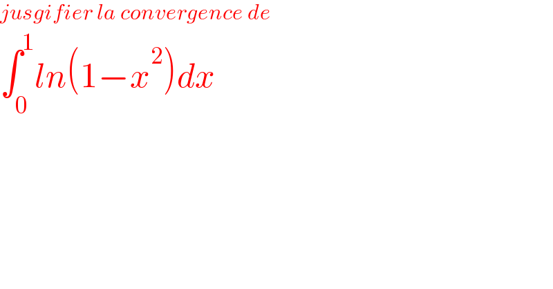 jusgifier la convergence de   ∫_0 ^1 ln(1−x^2 )dx  