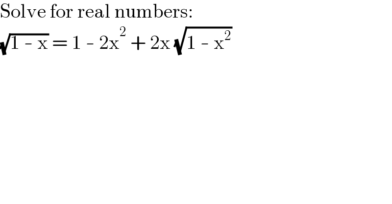 Solve for real numbers:  (√(1 - x)) = 1 - 2x^2  + 2x (√(1 - x^2 ))  