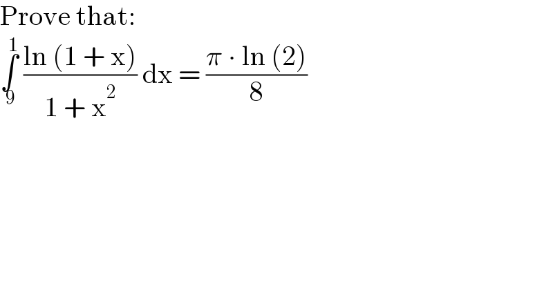 Prove that:  ∫_( 9) ^( 1)  ((ln (1 + x))/(1 + x^2 )) dx = ((π ∙ ln (2))/8)  